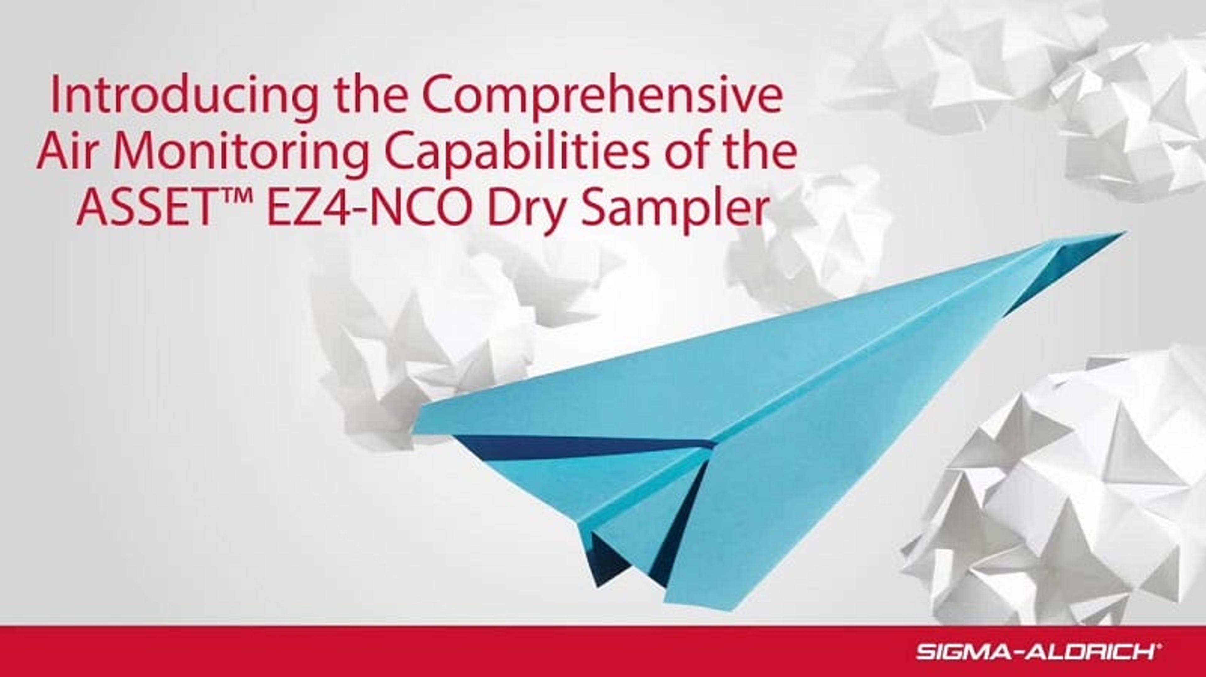 Introducing the Comprehensive Air Monitoring Capabilities of the ASSET™ EZ4-NCO Air Sampler for Isocyanates Introducing the Comprehensive Air Monitoring Capabilities of the ASSET™ EZ4-NCO Air Sampler for Isocyanates