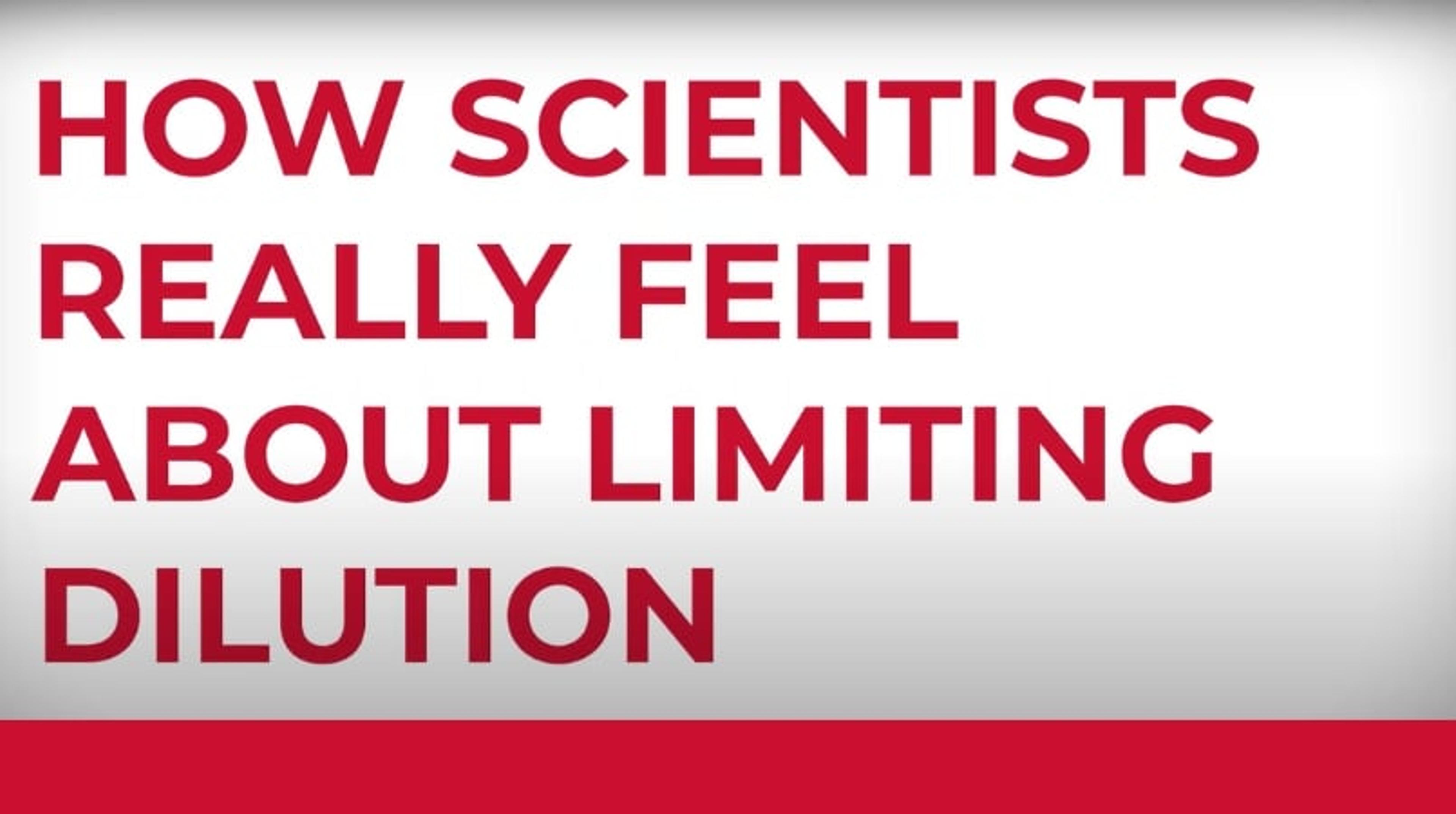 How scientists really feel about limiting dilution How scientists really feel about limiting dilution