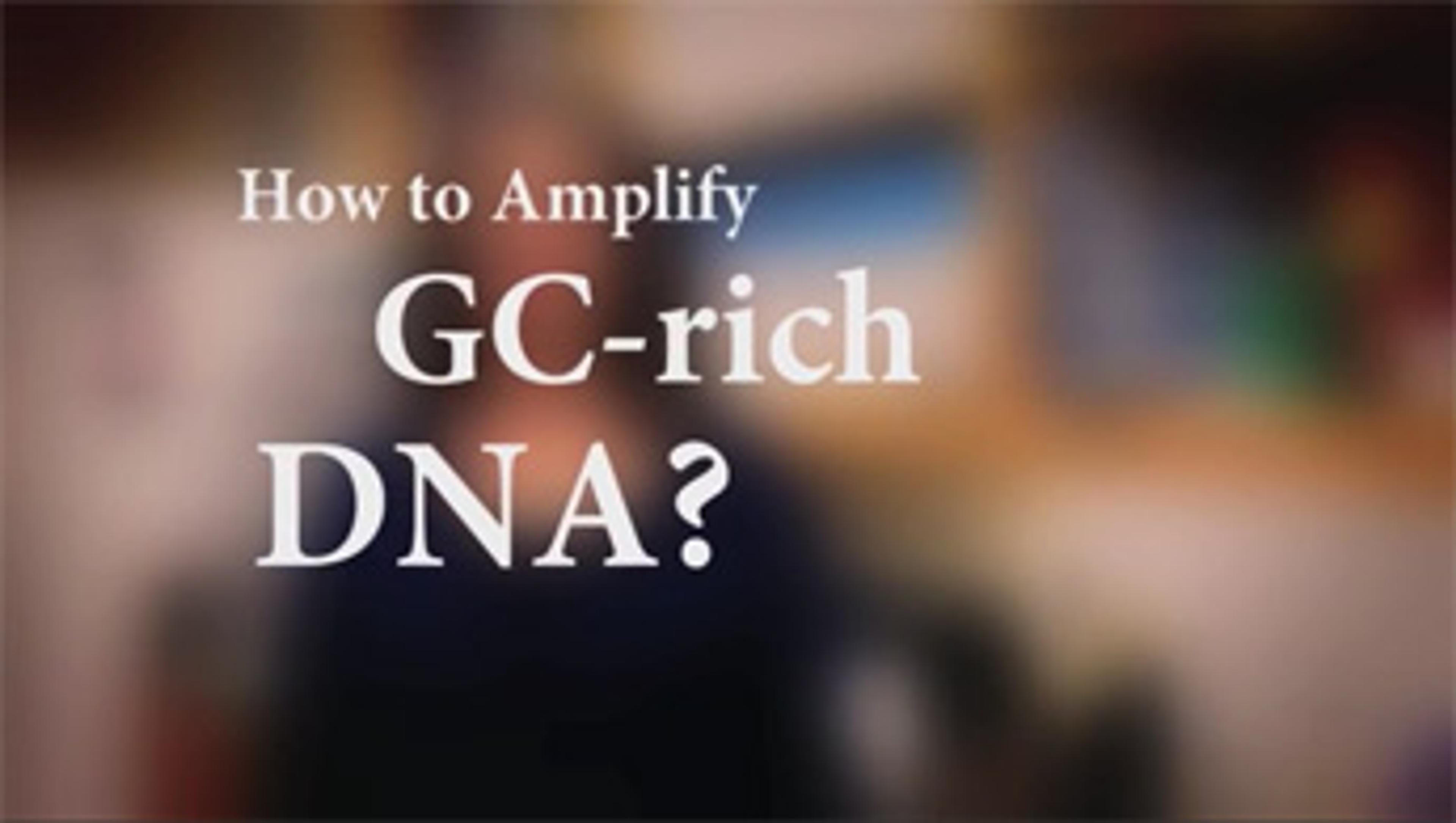 New England Biolabs: How to Amplify GC Rich DNA? New England Biolabs: How to Amplify GC Rich DNA?
