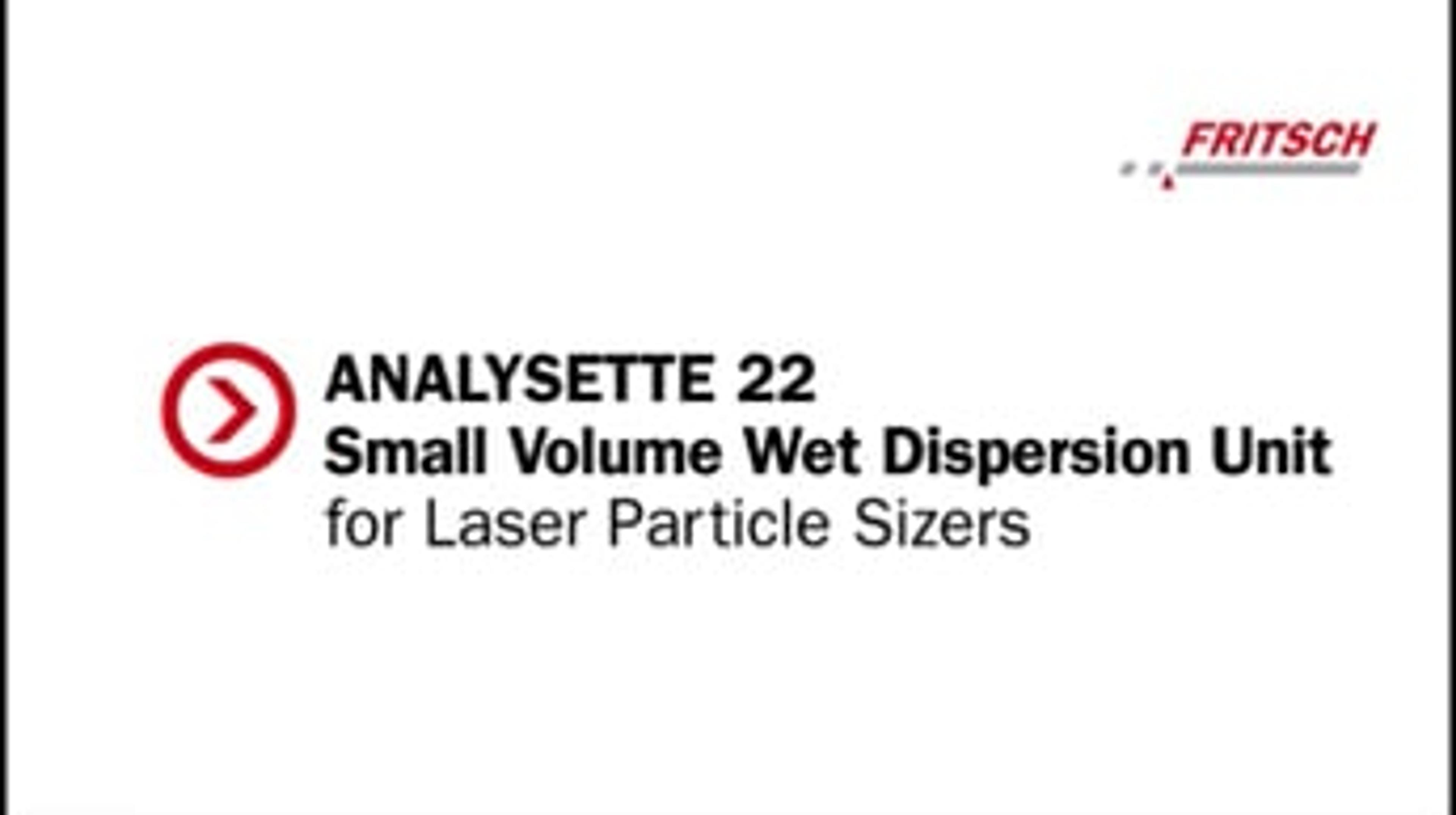 ANALYSETTE 22 Small Volume Wet Dispersion Unit for Laser Particle Sizers ANALYSETTE 22 Small Volume Wet Dispersion Unit for Laser Particle Sizers