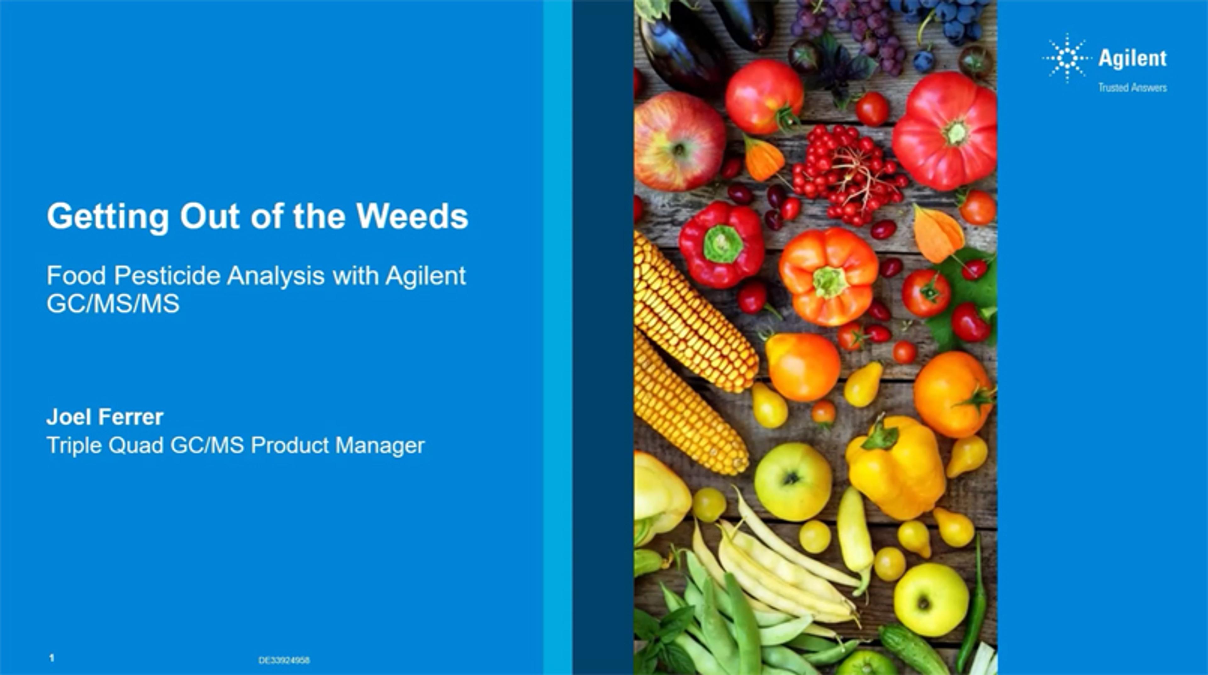 Getting out of the weeds: Food pesticide analysis with Agilent GC/MS/MS Getting out of the weeds: Food pesticide analysis with Agilent GC/MS/MS