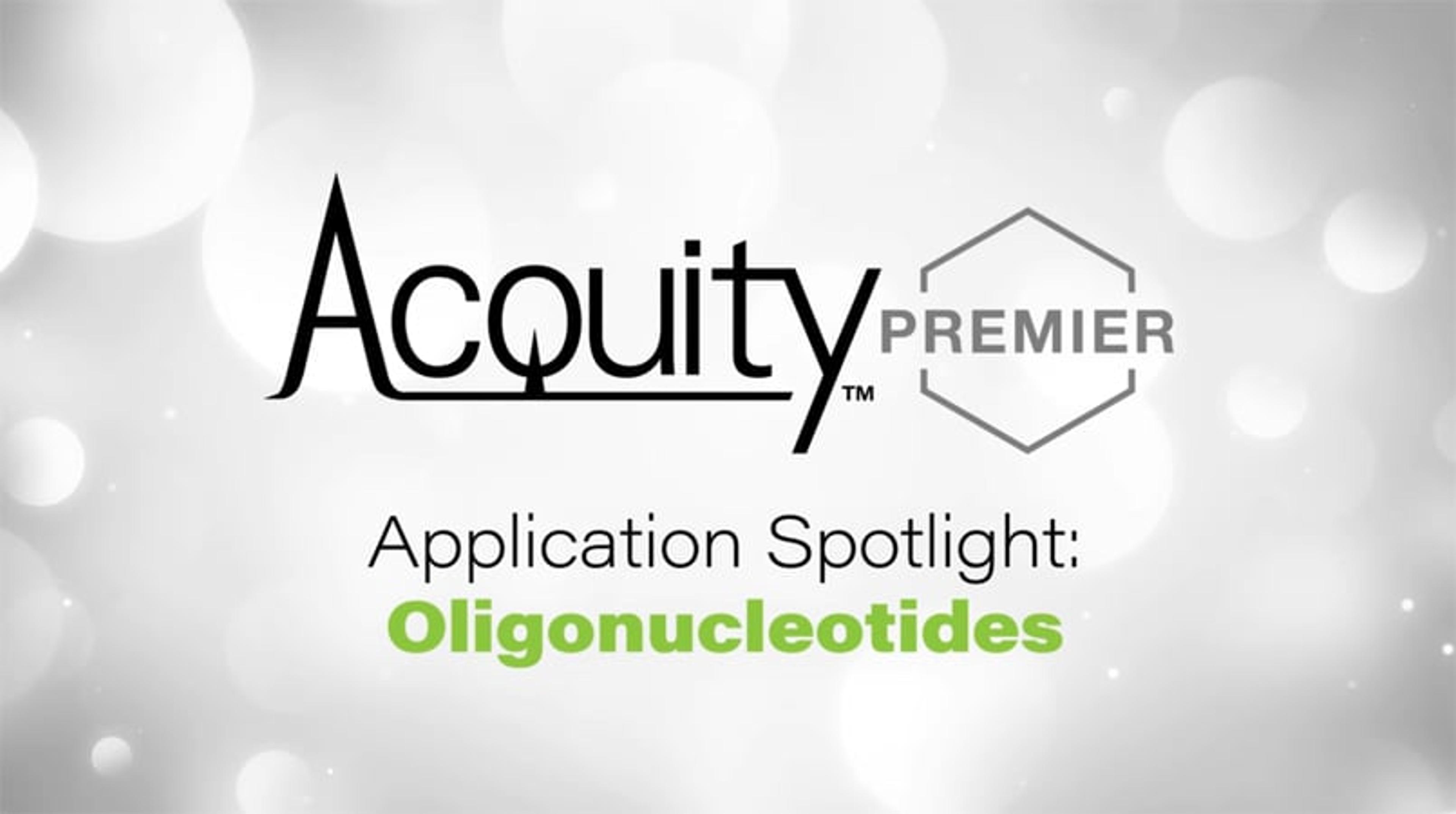 Analysis of oligonucleotides with the ACQUITY Premier solution Analysis of oligonucleotides with the ACQUITY Premier solution