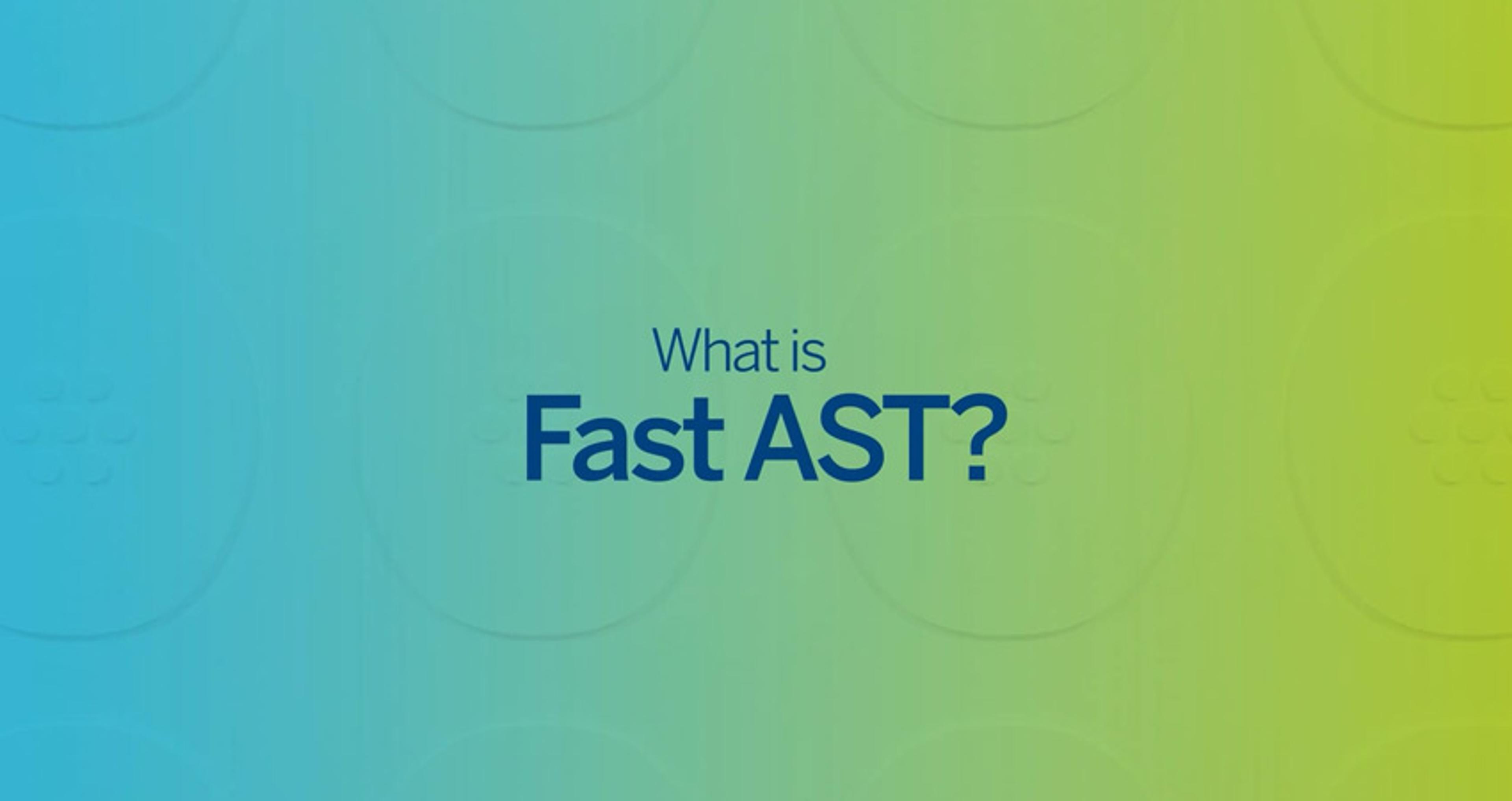 What is fast AST? What is fast AST?