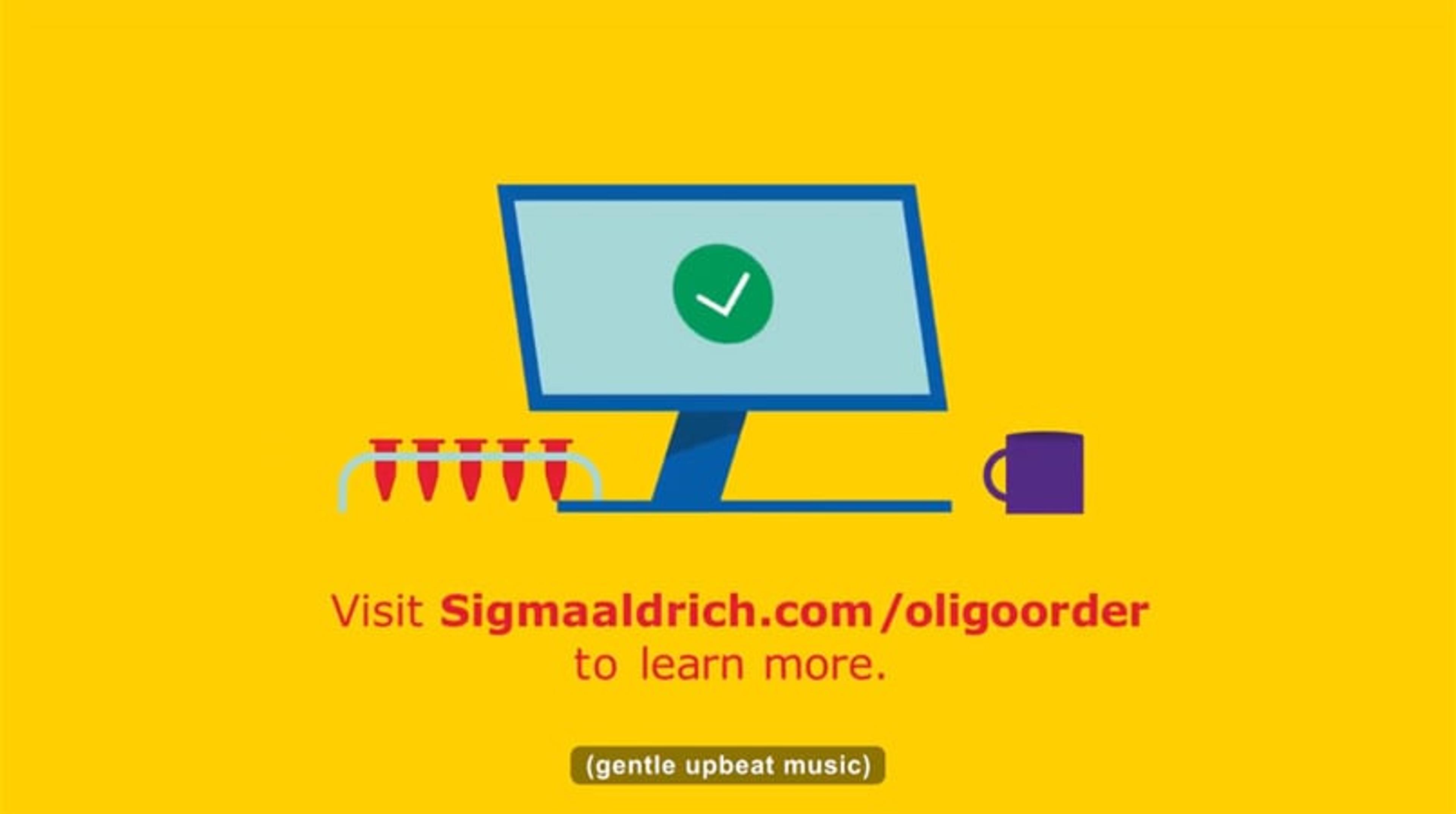 Oligo ordering made easy at SigmaAldrich.com Oligo ordering made easy at SigmaAldrich.com