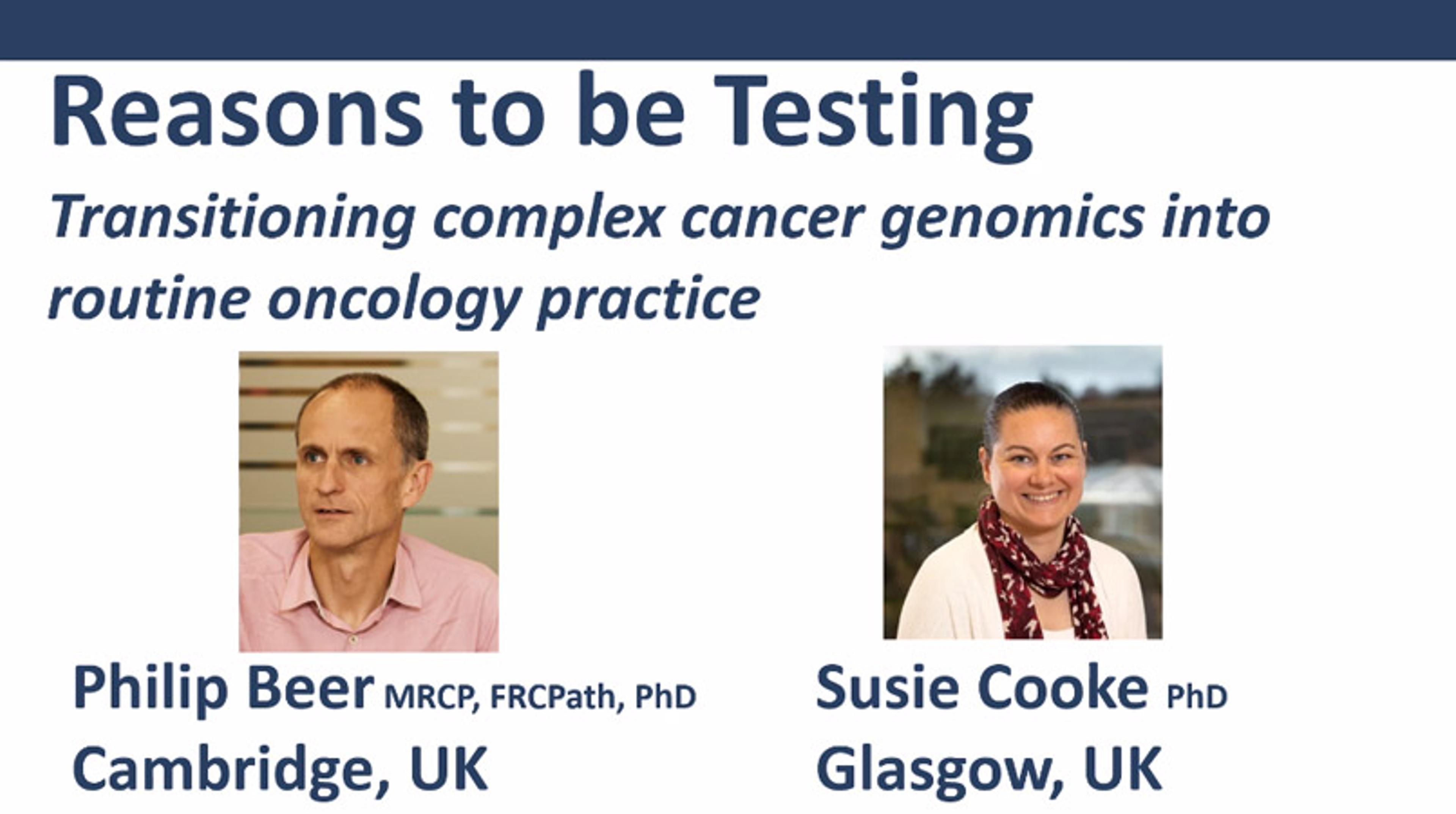 Reasons to be testing: Transitioning complex cancer genomics into routine oncology practice Reasons to be testing: Transitioning complex cancer genomics into routine oncology practice