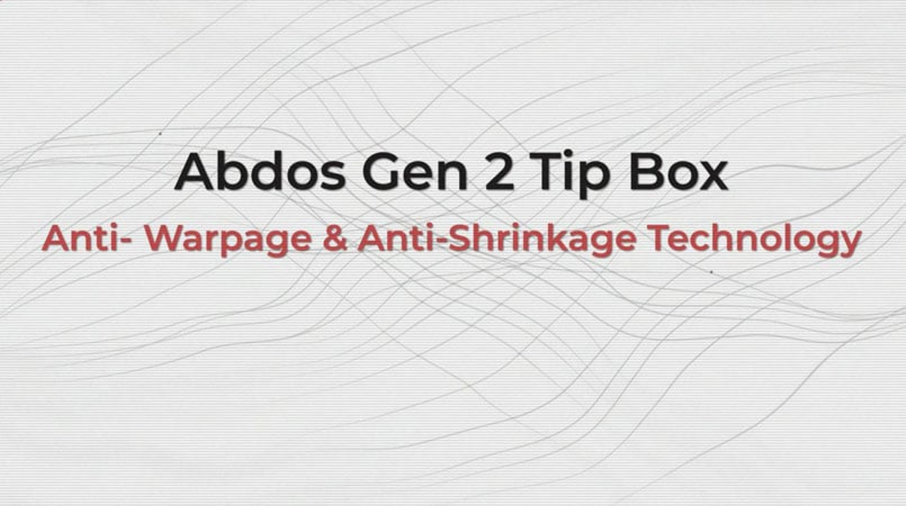 Abdos Gen 2 Tip Box: Anti-warpage and anti-shrinkage technology Abdos Gen 2 Tip Box: Anti-warpage and anti-shrinkage technology