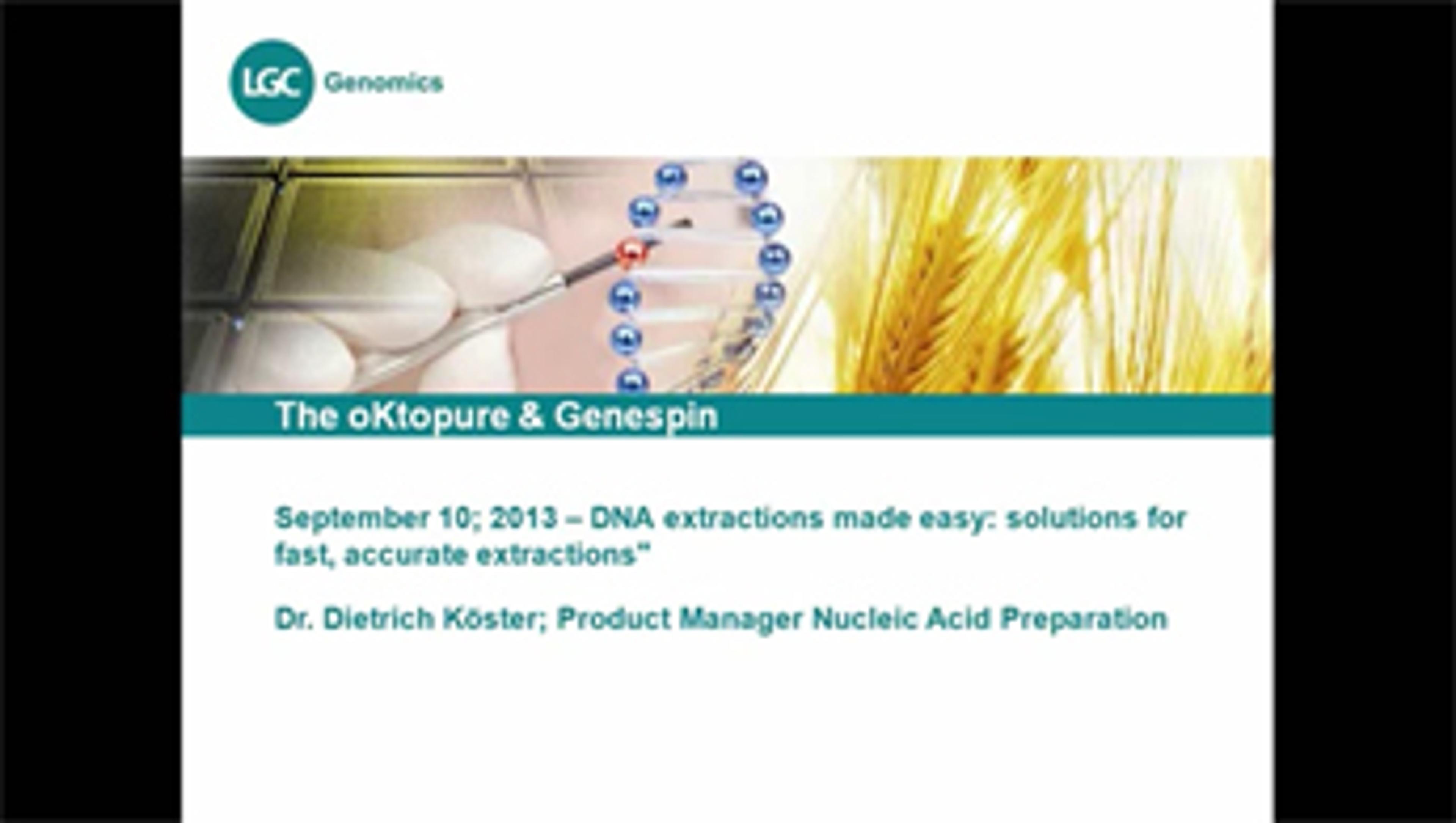 LGC Genomics Webinar: oKtopure & Genespin - DNA Extractions Made Easy LGC Genomics Webinar: oKtopure & Genespin - DNA Extractions Made Easy