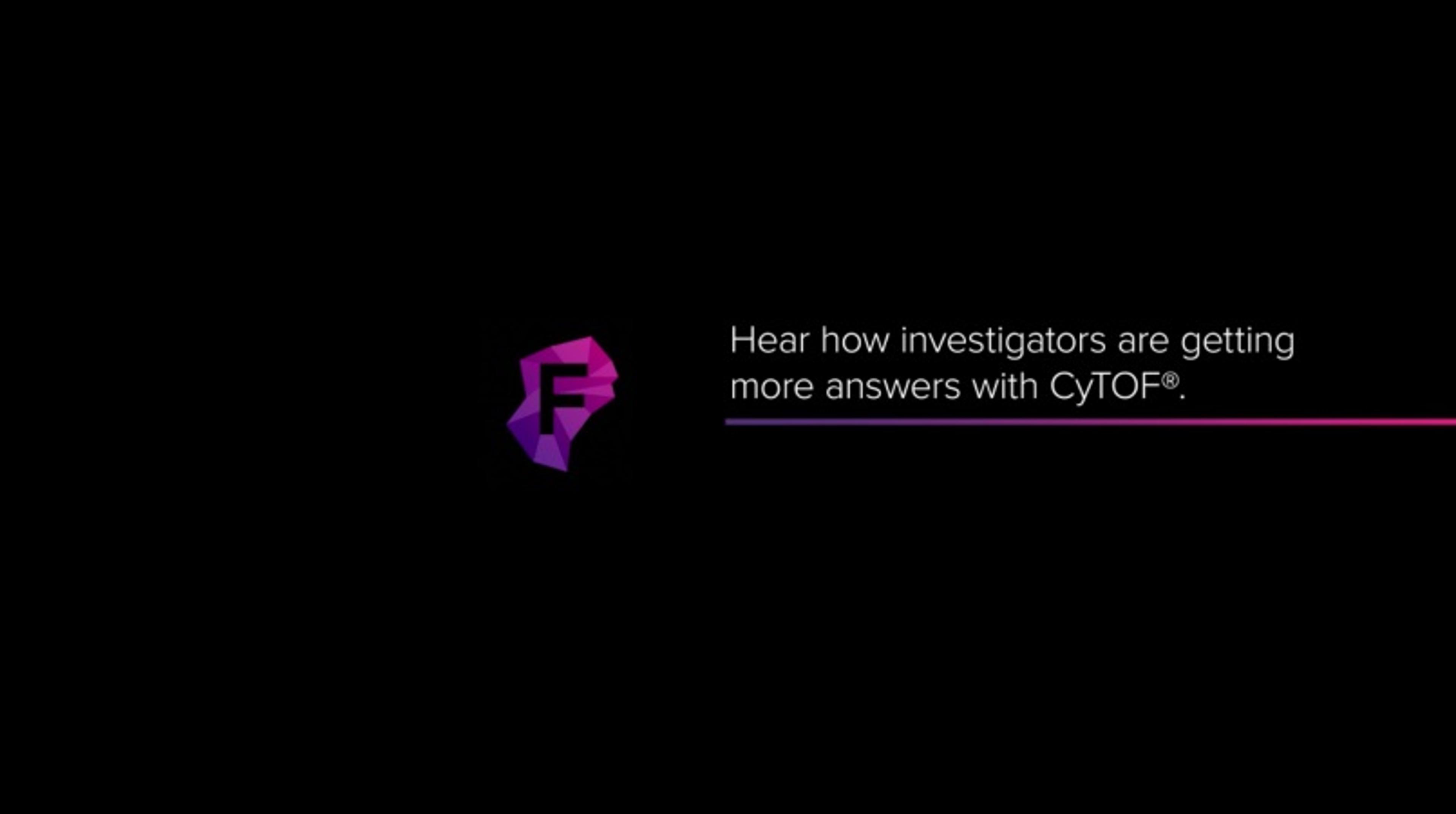 Hear how investigators are getting more answers with CyTOF Hear how investigators are getting more answers with CyTOF
