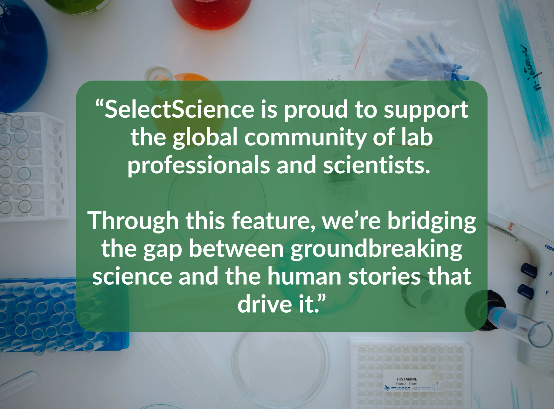 SelectScience is proud to support the gloval community of lab professionals and scientists.