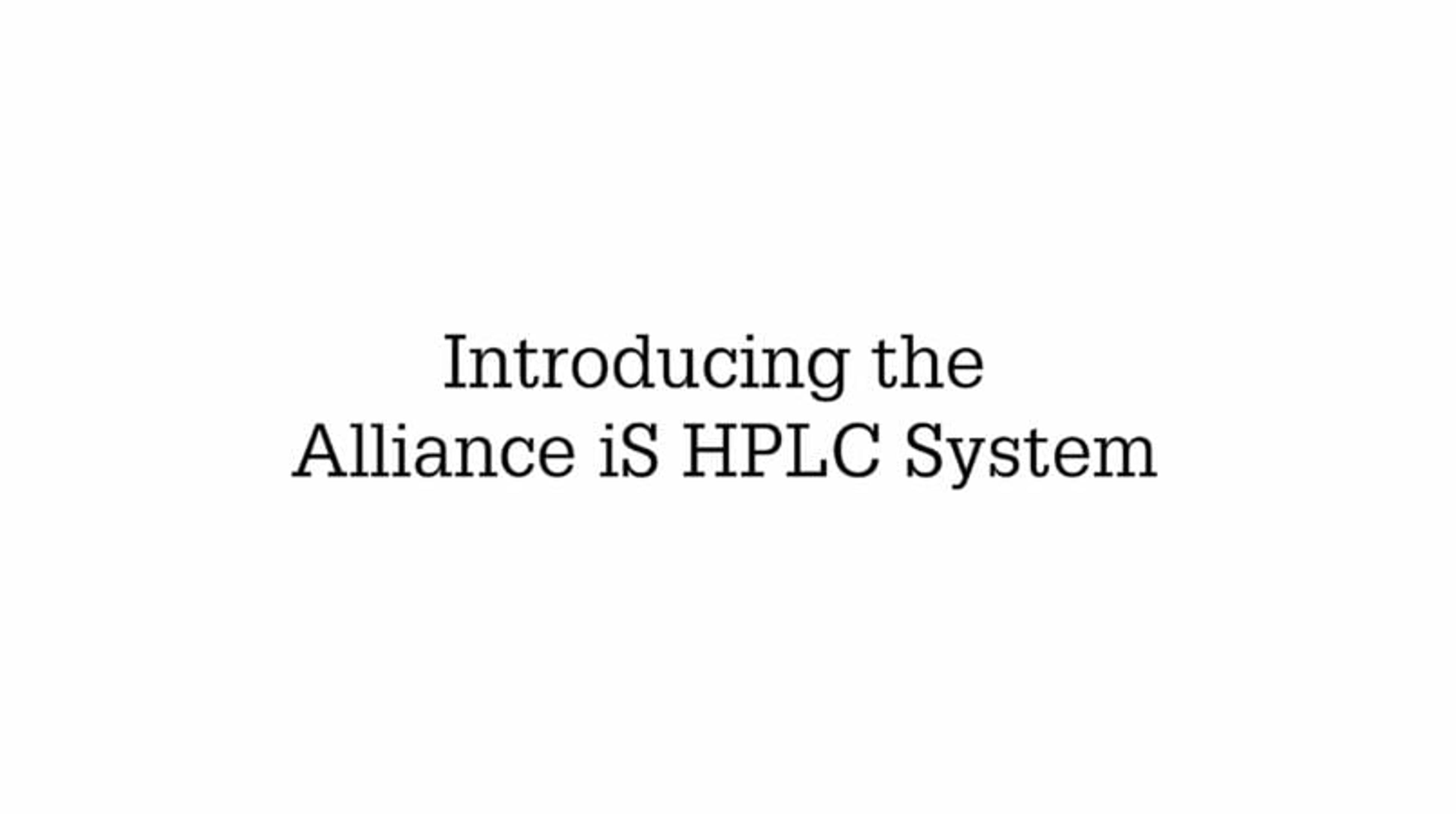 Introducing the Alliance iS HPLC System Introducing the Alliance iS HPLC System
