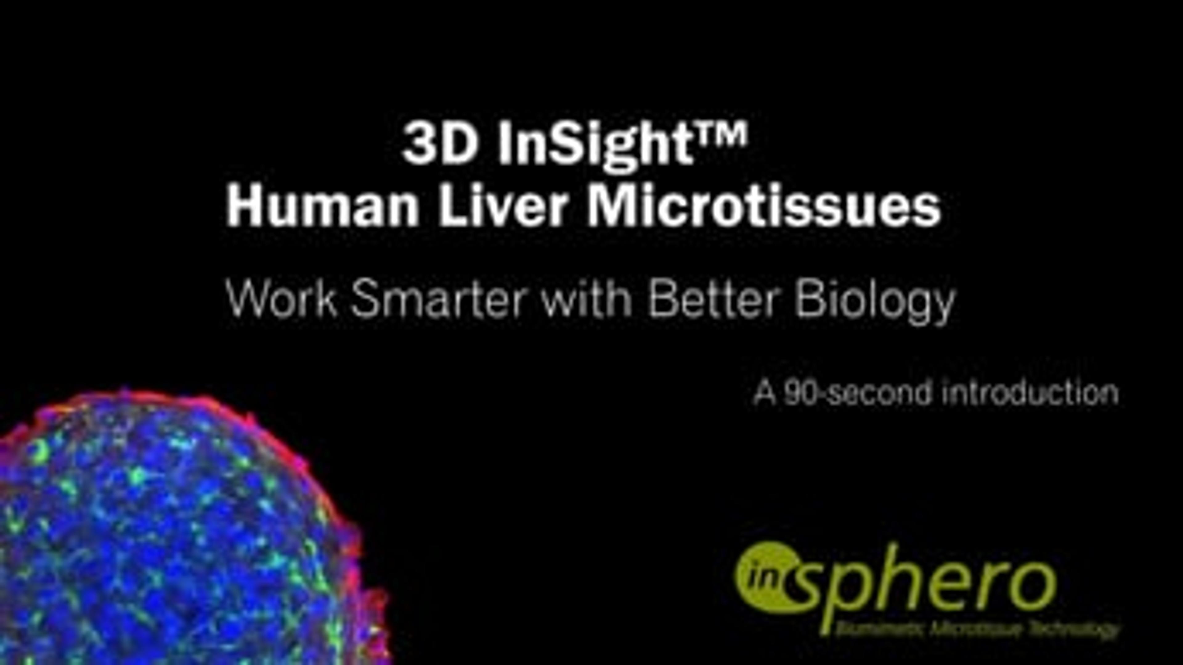 3D Insight™ Human Liver Microtissues: A 90 Second Introduction 3D Insight™ Human Liver Microtissues: A 90 Second Introduction