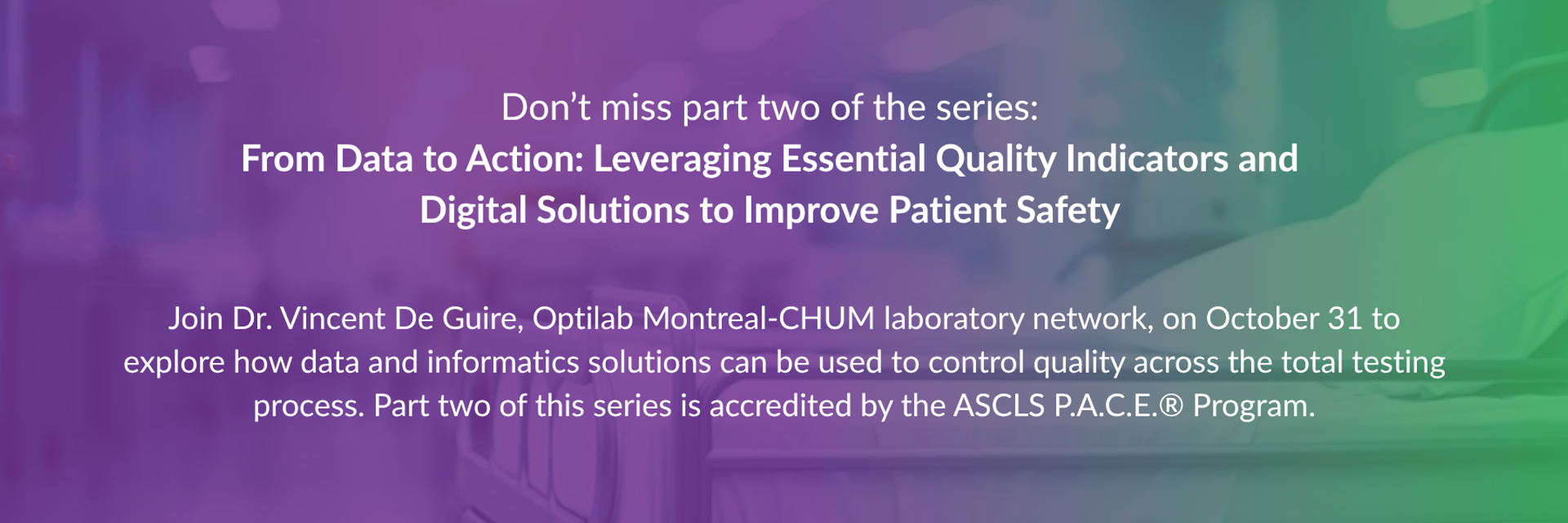 Banner with text: Don’t miss part two of the series: From Data to Action: Leveraging Essential Quality Indicators and Digital Solutions to Improve Patient Safety