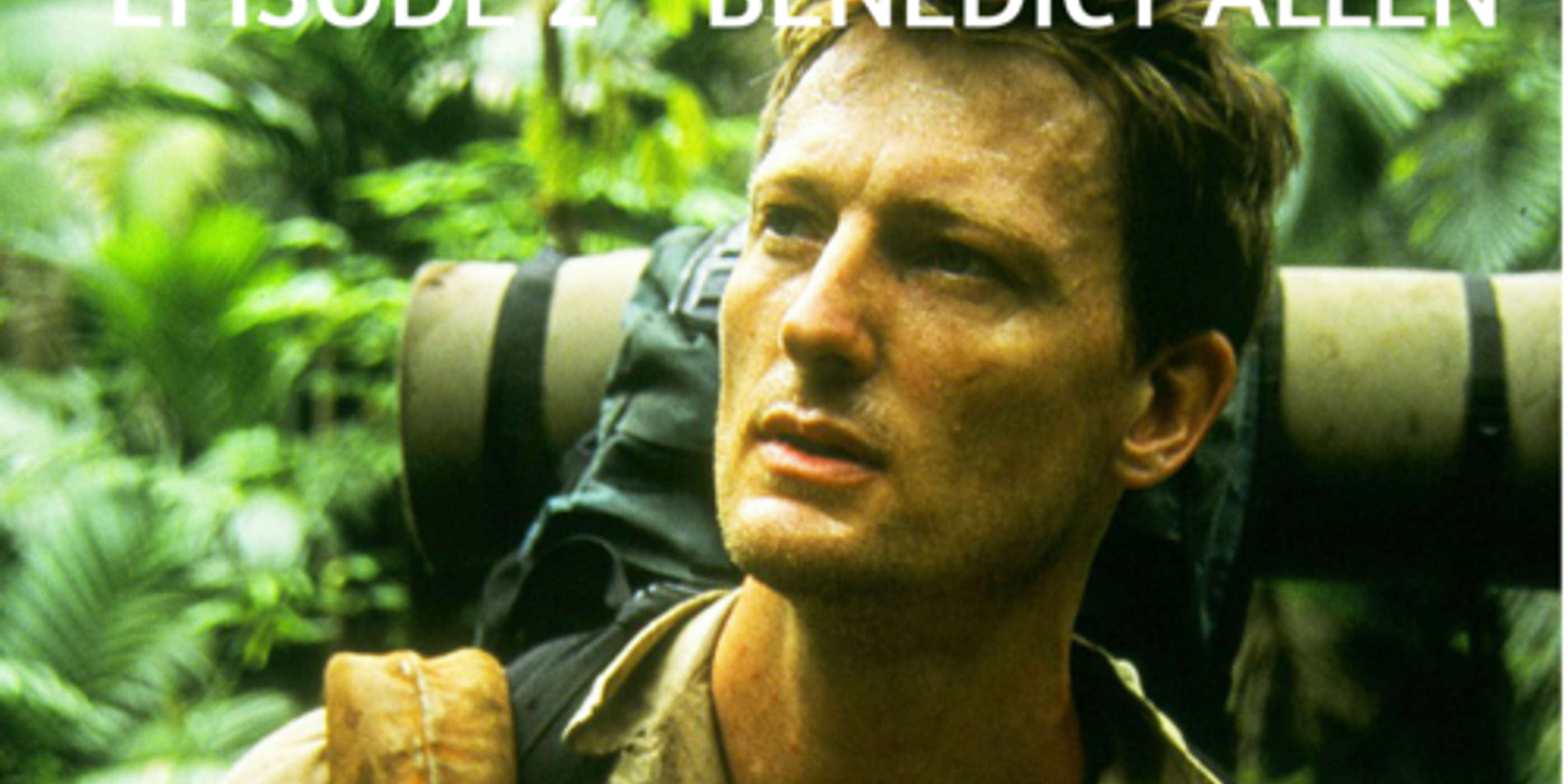 EPISODE 2 - BENEDICT ALLEN