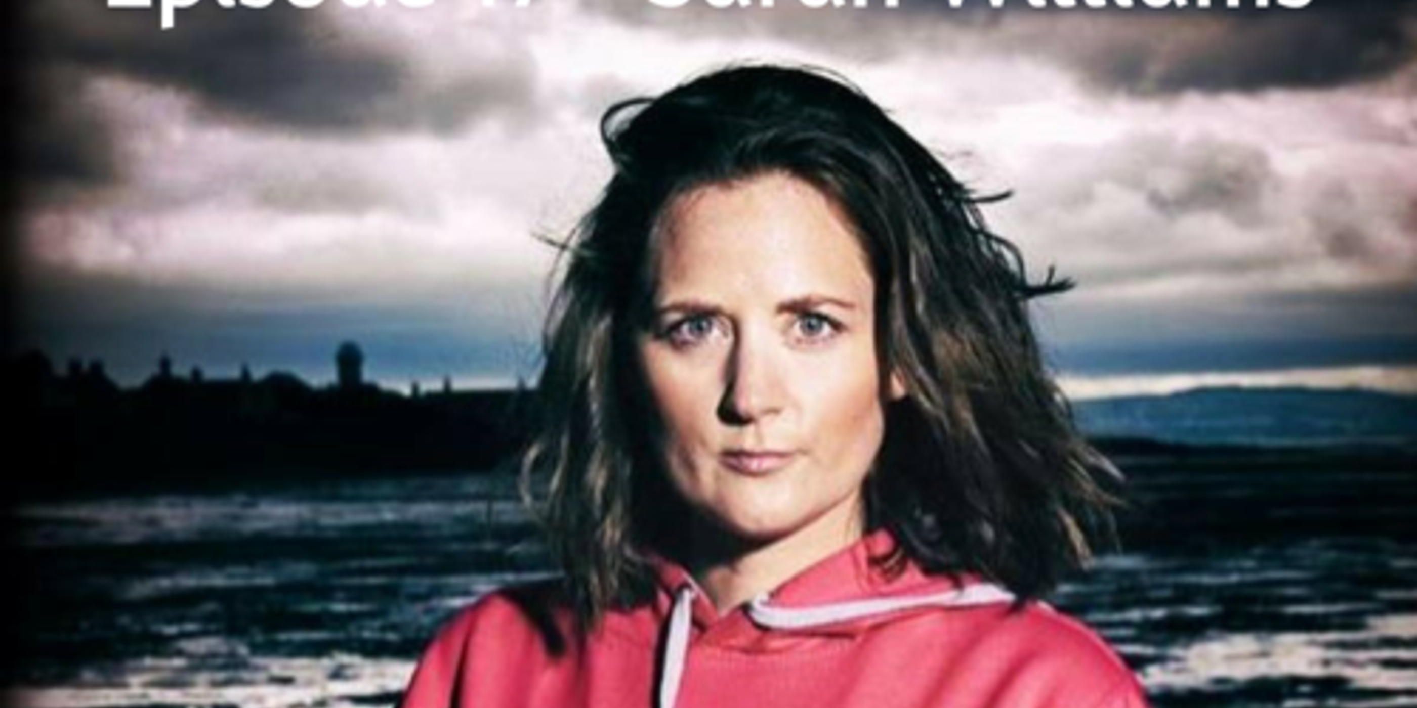 EPISODE 17 - SARAH WILLIAMS - TOUGH GIRL PODCAST, MDS, THRUHIKER