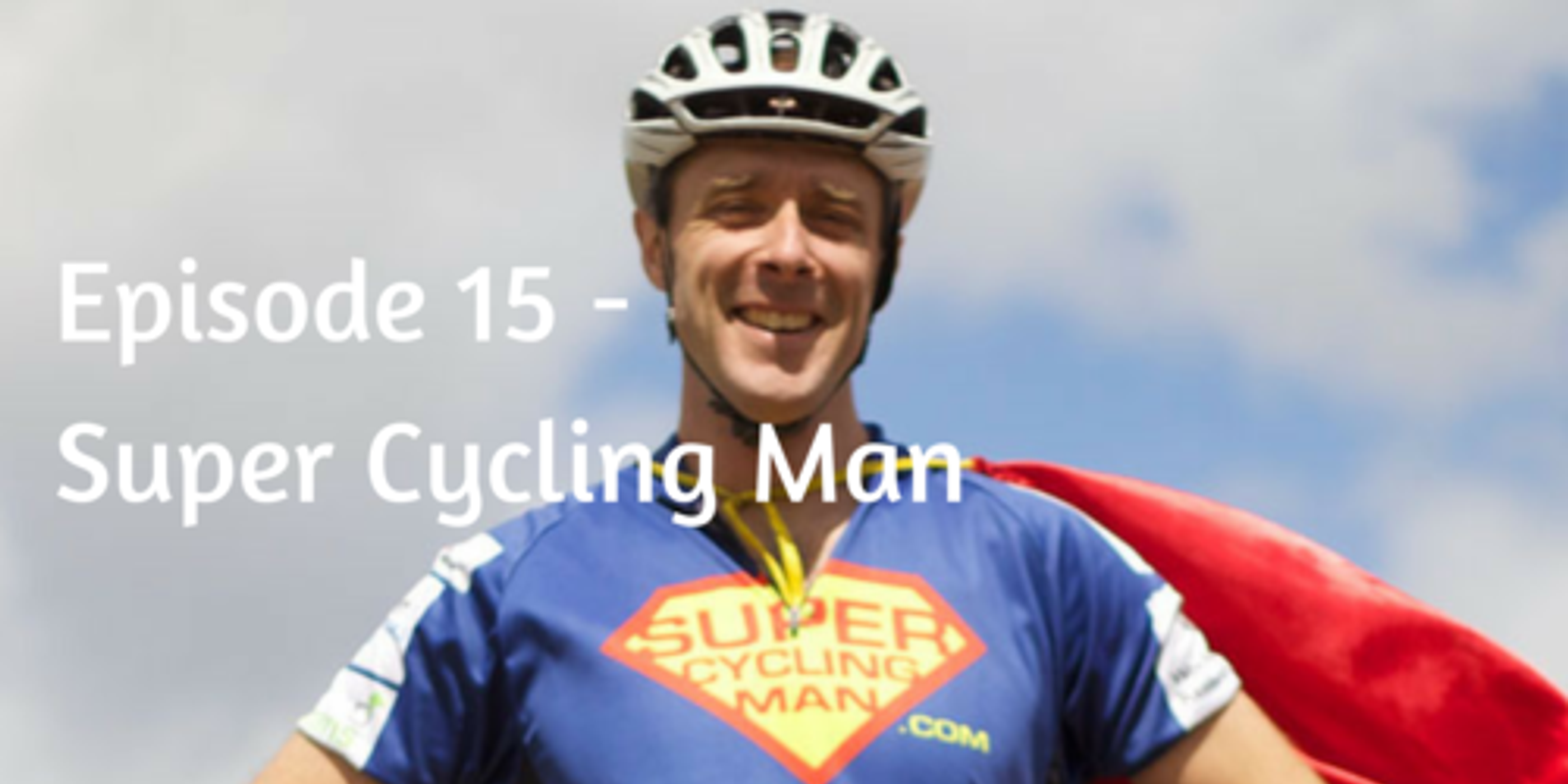 EPISODE 15 - SUPER CYCLING MAN (WILL HODSON)