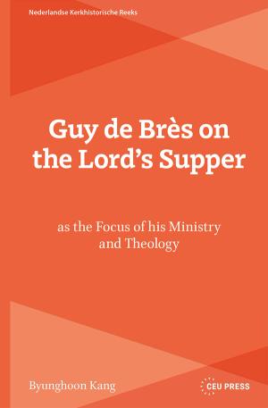 Guy de Brès on the Lord’s Supper as the Focus of his Ministry and Theology
