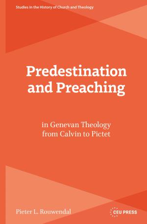 Predestination and Preaching in Genevan Theology from Calvin to Pictet