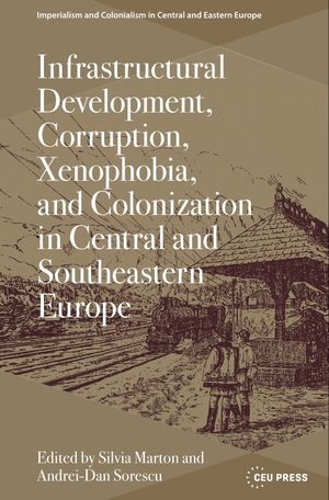 Infrastructural Development, Corruption, Xenophobia, and Colonization in Central and Southeastern Europe