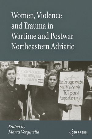 Women, Violence and Trauma in Wartime and Postwar Northeastern Adriatic