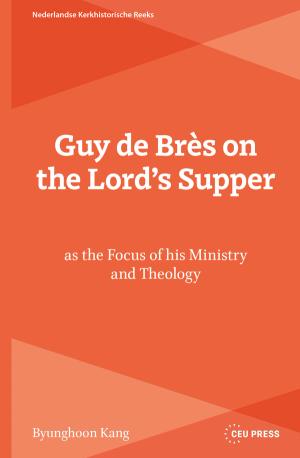 Guy de Brès on the Lord’s Supper as the Focus of his Ministry and Theology