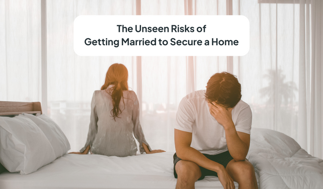 The Unseen Risks of Getting Married to Secure a Home