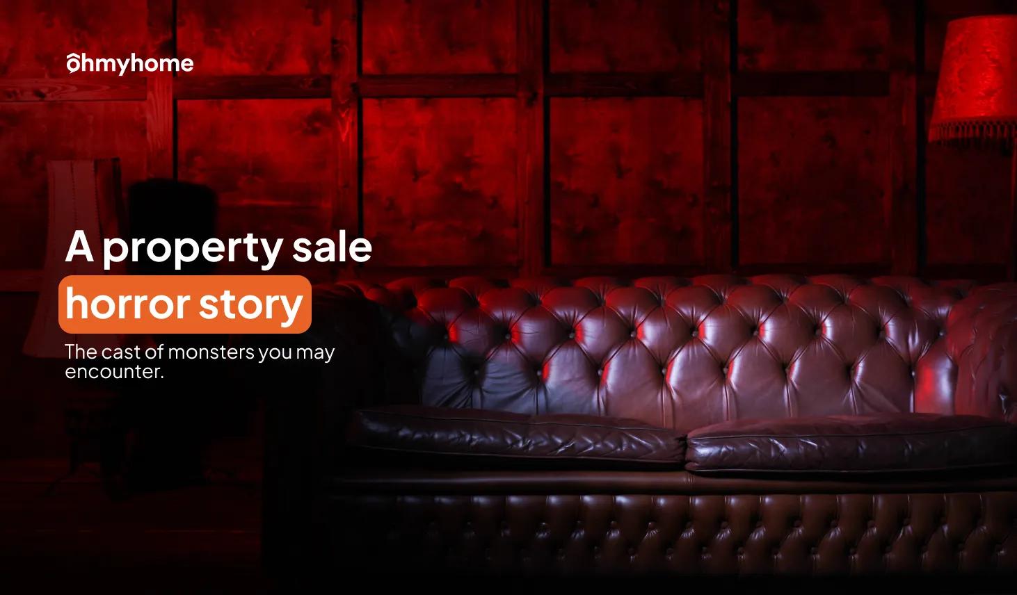 A Property Sale Horror Story: The Cast of Monsters You May Encounter
