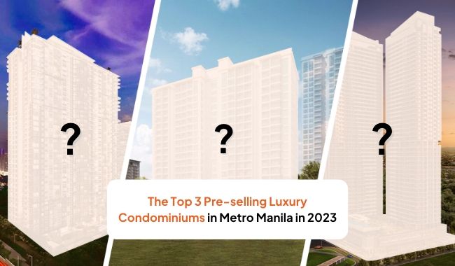 The Top 3 Pre-selling Luxury Condominiums in Metro Manila in 2023