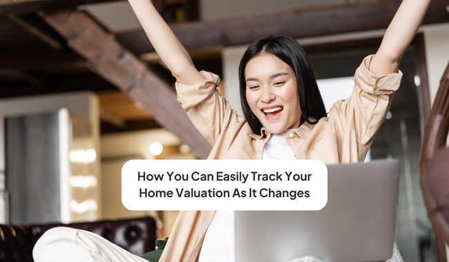 How You Can Easily Track Your Home Valuation As It Changes