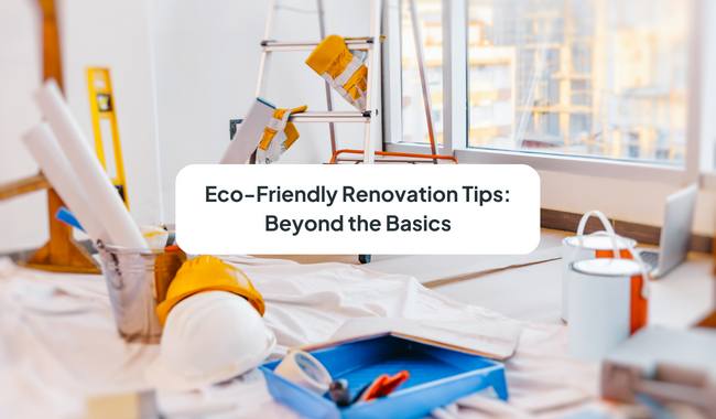 Eco Friendly Renovation Tips: Beyond the Basics