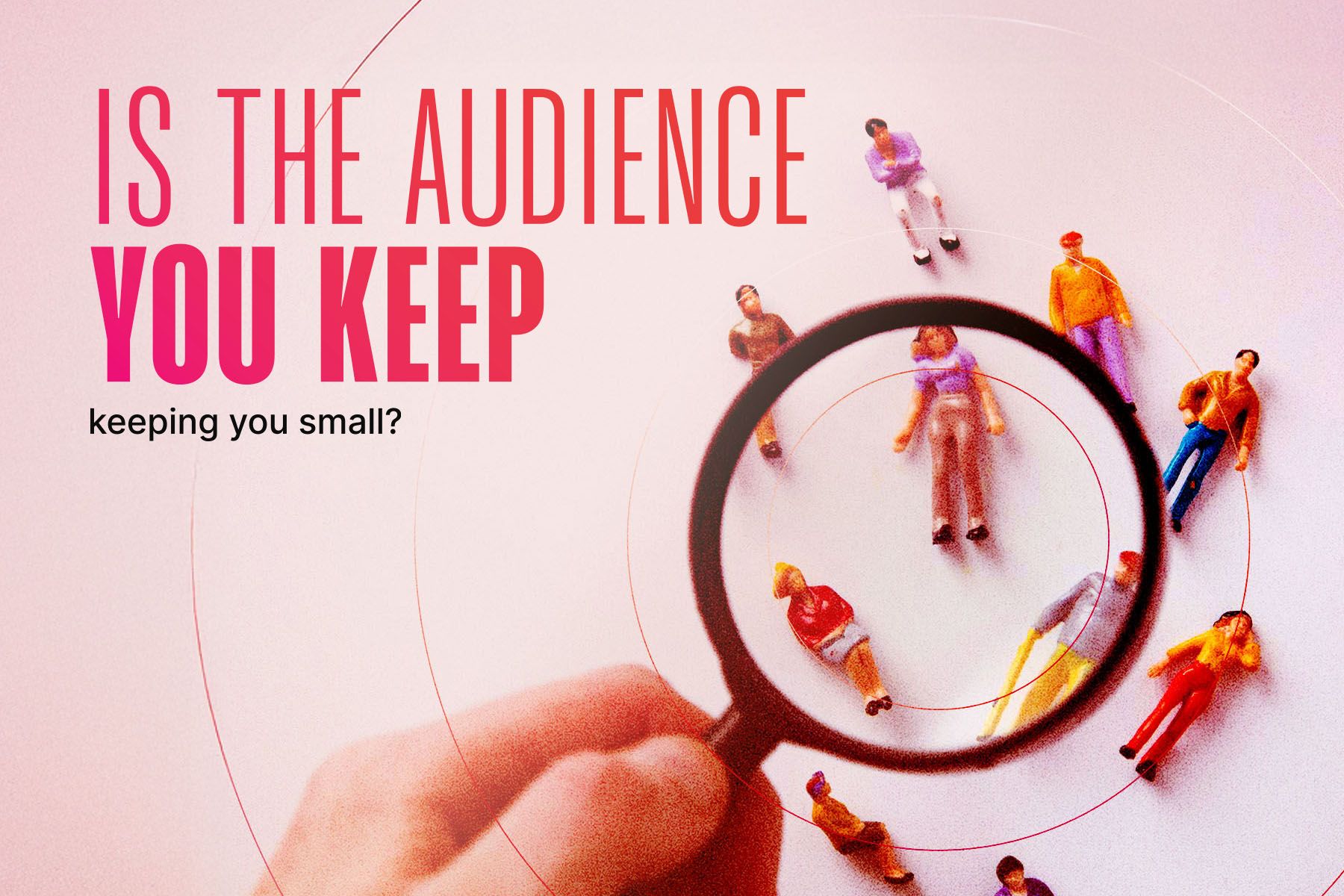 The Audience You Keep vs The Audience You Need