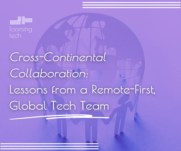 Cross-Continental Collaboration: Lessons from a Remote-First, Global Tech Team
