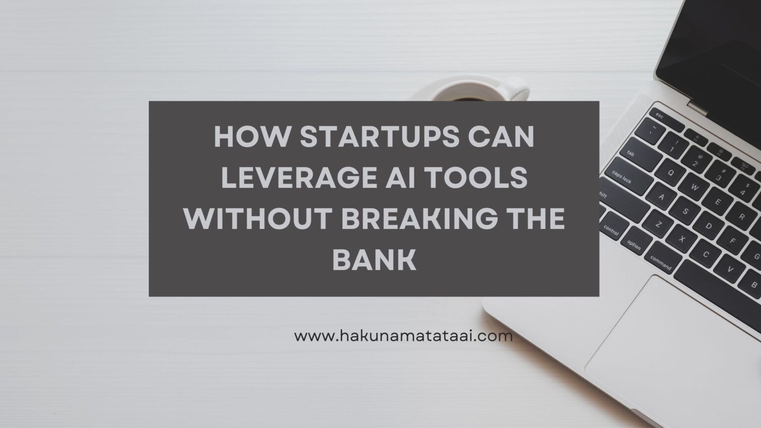 How Startups Can Leverage AI Tools Without Breaking the Bank