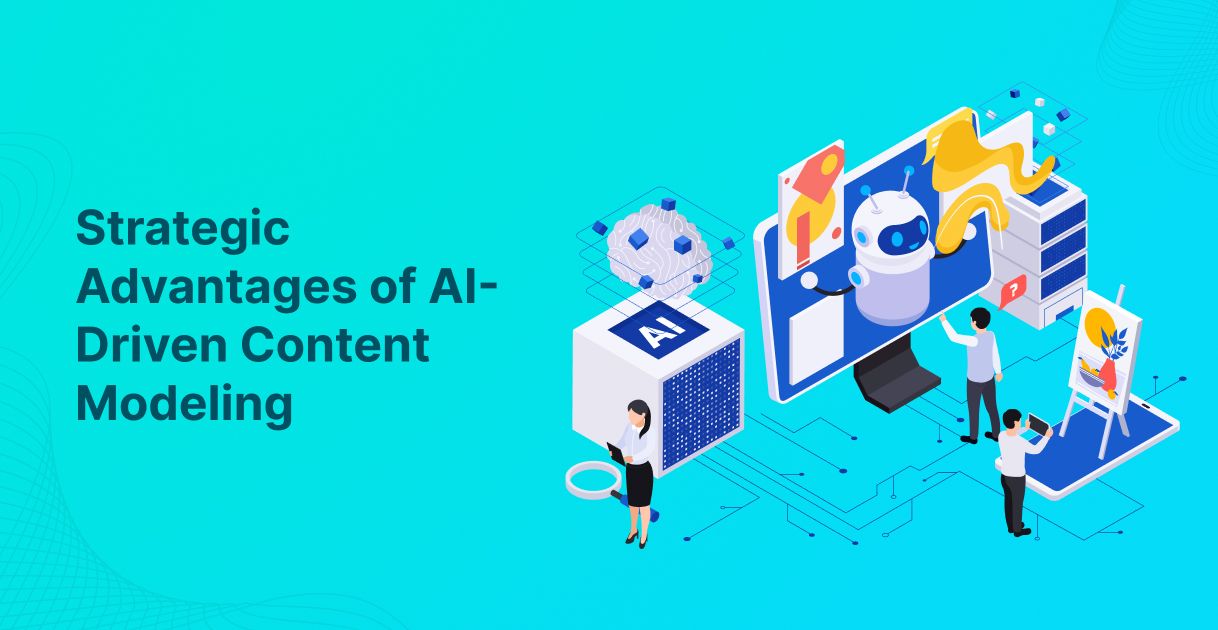 Strategic Advantages of AI-Driven Content Modeling