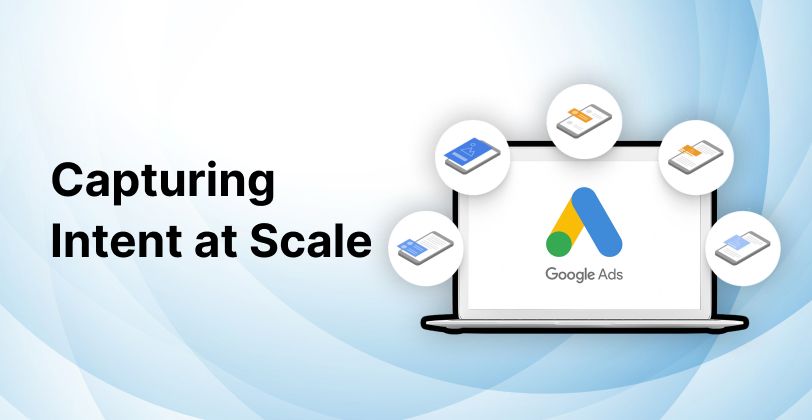 Google Ads Capturing Intent at Scale