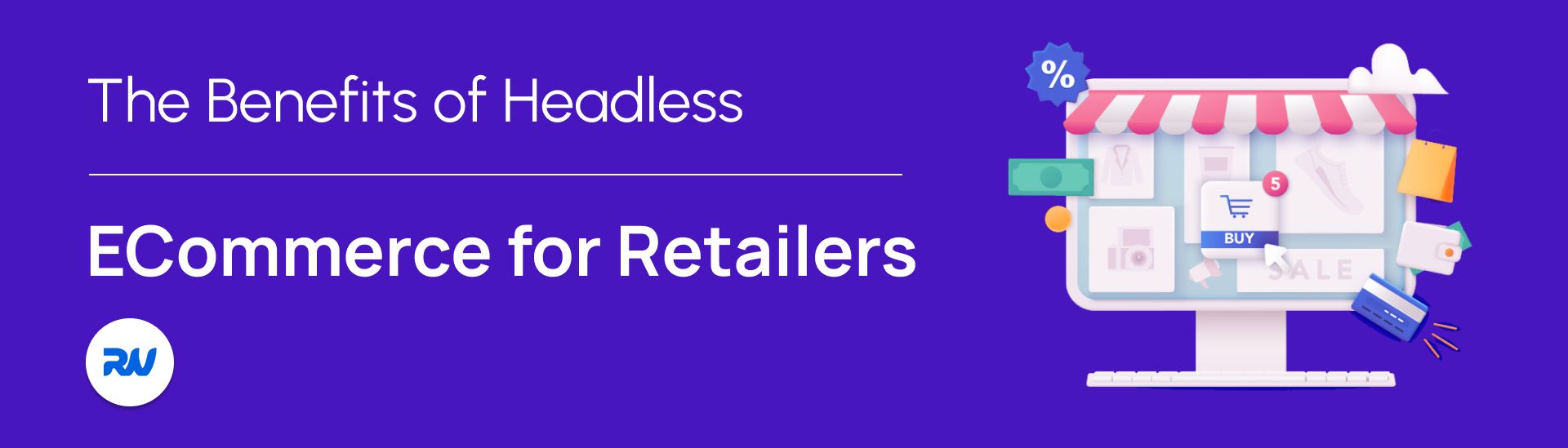 the-benefits-of-headless-ecommerce-for-retailers