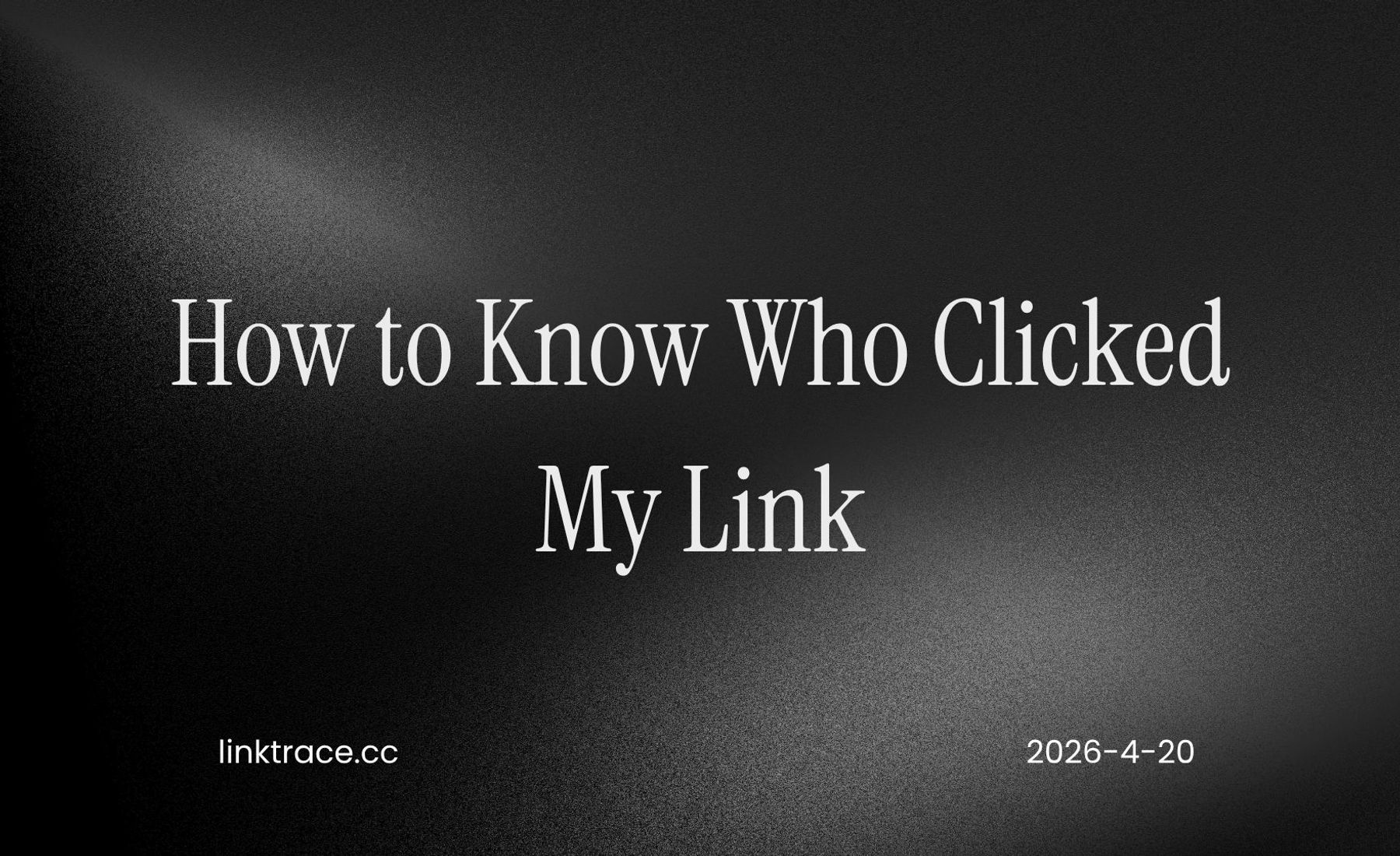 How to Know Who Clicked My Link (Complete Guide)