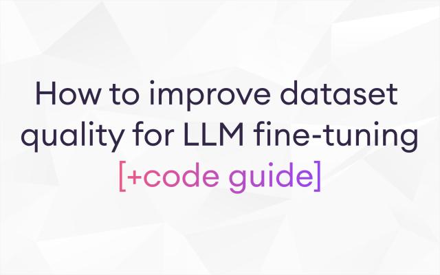 how to improve llm fine tuning dataset quality