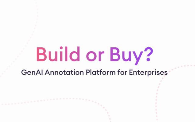 should enterprises build or buy genai annotation platform