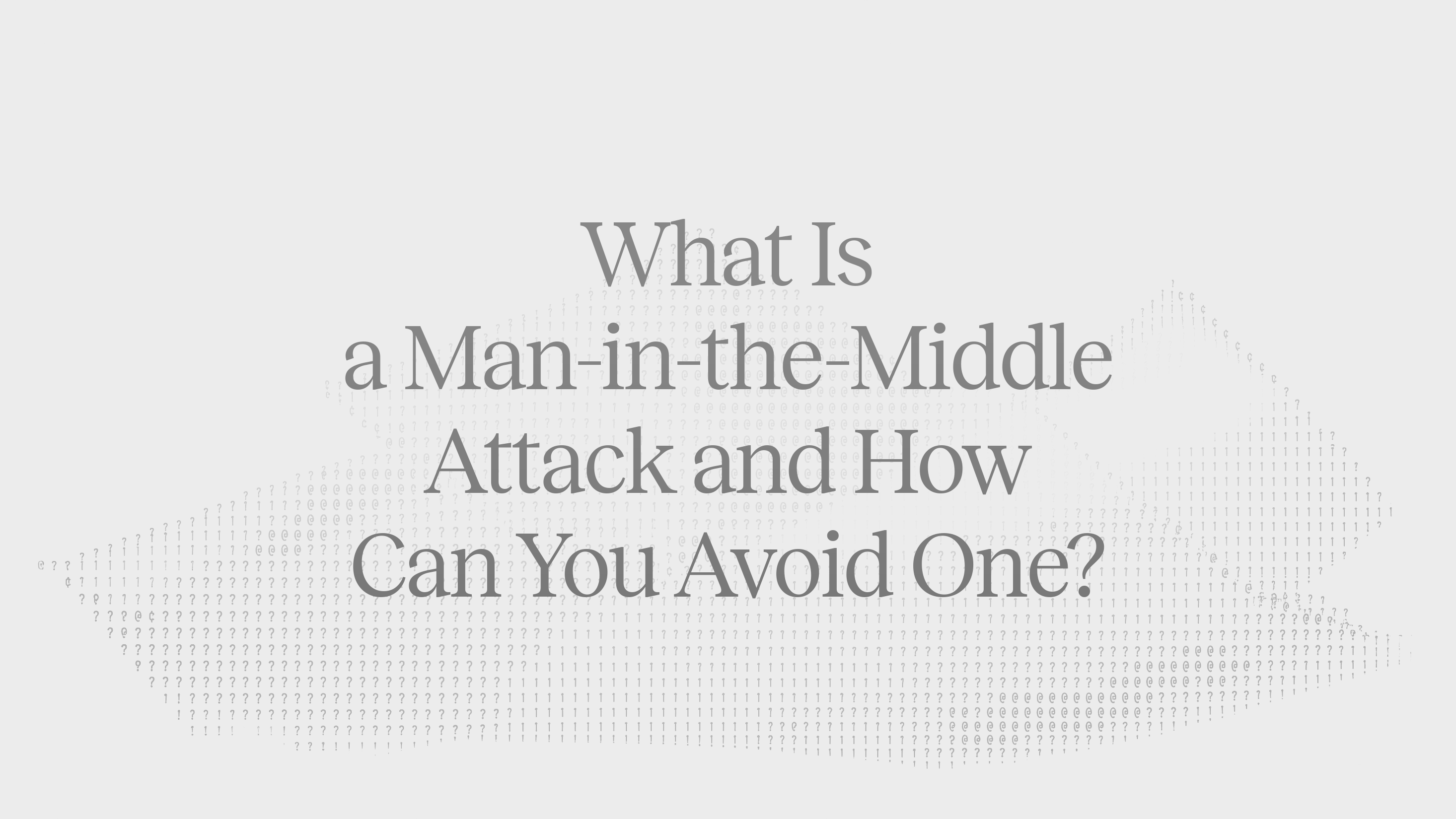 Article header: the title "What Is a Man-in-the-Middle Attack and How Can You Avoid One?" over a faint grey pattern of text characters