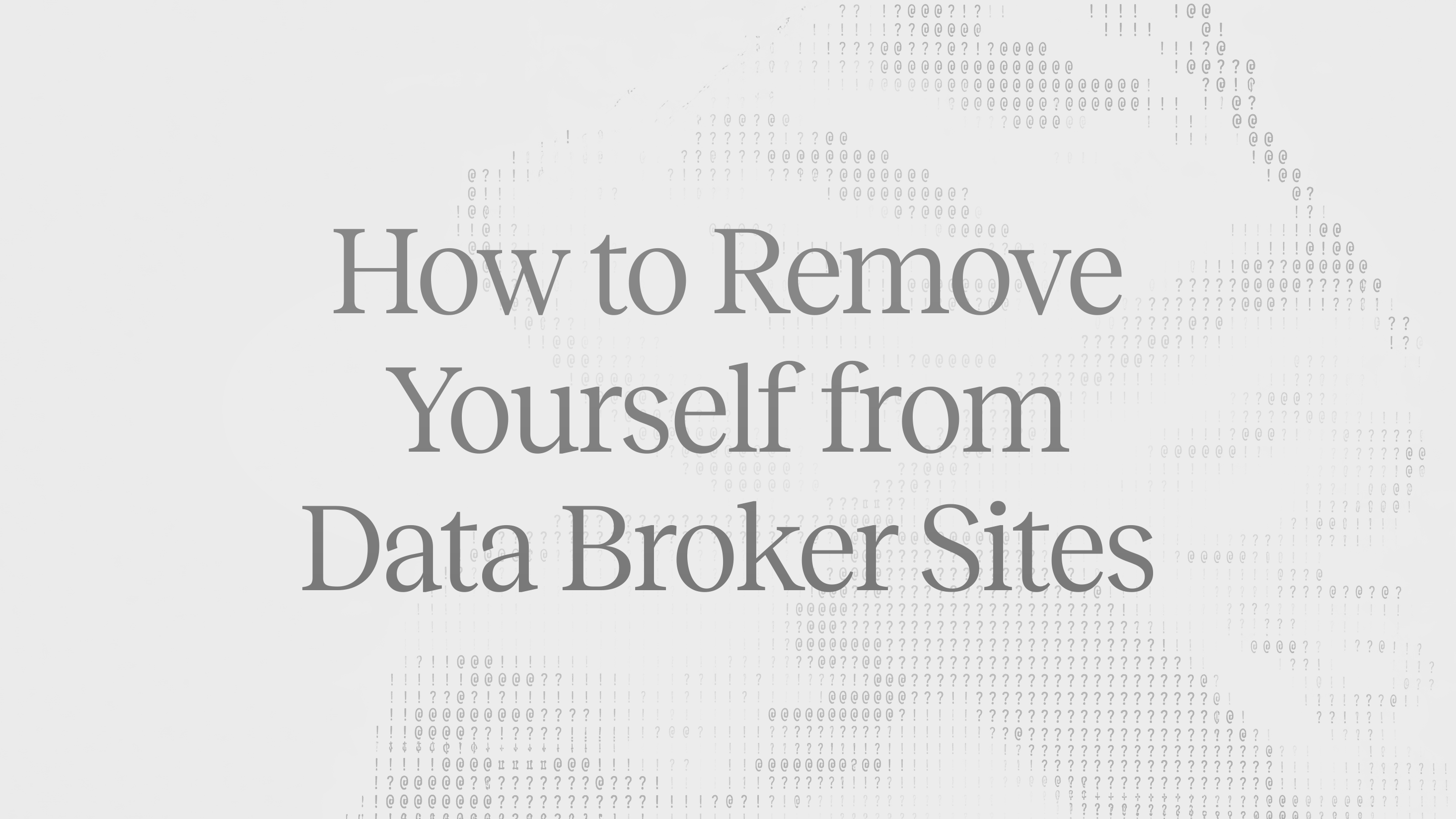 Article header: the title "How to Remove Yourself from Data Broker Sites" over a faint grey pattern of text characters
