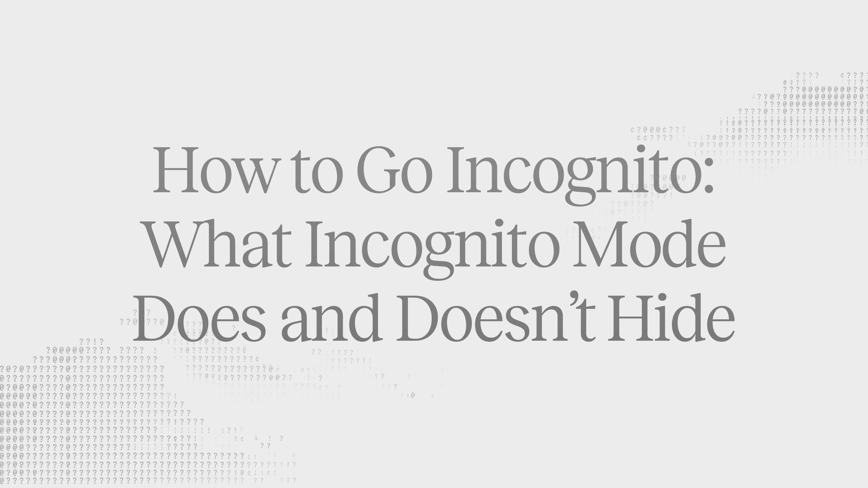 Article header: the title "How to Go Incognito: What Incognito Mode Does and Doesn’t Hide" over a faint grey pattern of text characters