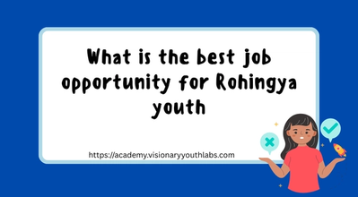 What Is the Best Job Opportunity for Rohingya Youth