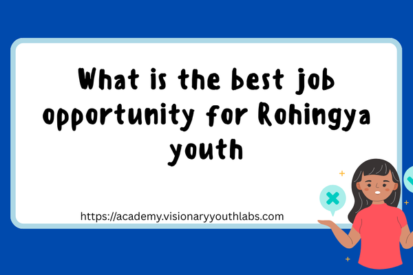 What Is the Best Job Opportunity for Rohingya Youth