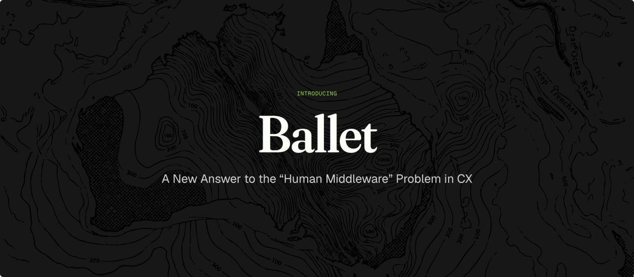 Introducing Ballet: A New Answer to the "Human Middleware" Problem in CX