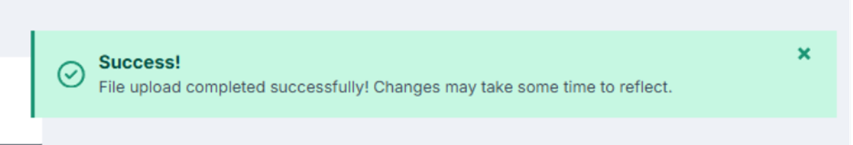 Image of a pop up message "Success! File upload completed successfully! Changes may take some time to reflect."
