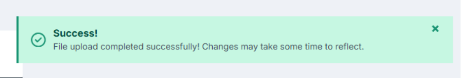Image of a pop up message "Success! File upload completed successfully! Changes may take some time to reflect."