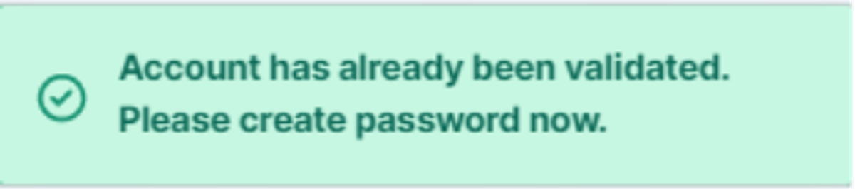 Image of a pop up message with  "Account has already been validated. Please create password now."