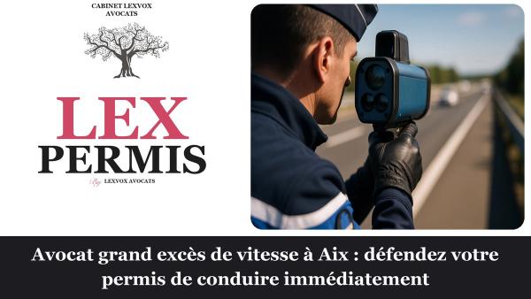 Avocat grand excès de vitesse à Aix : défendez votre permis de conduire immédiatement