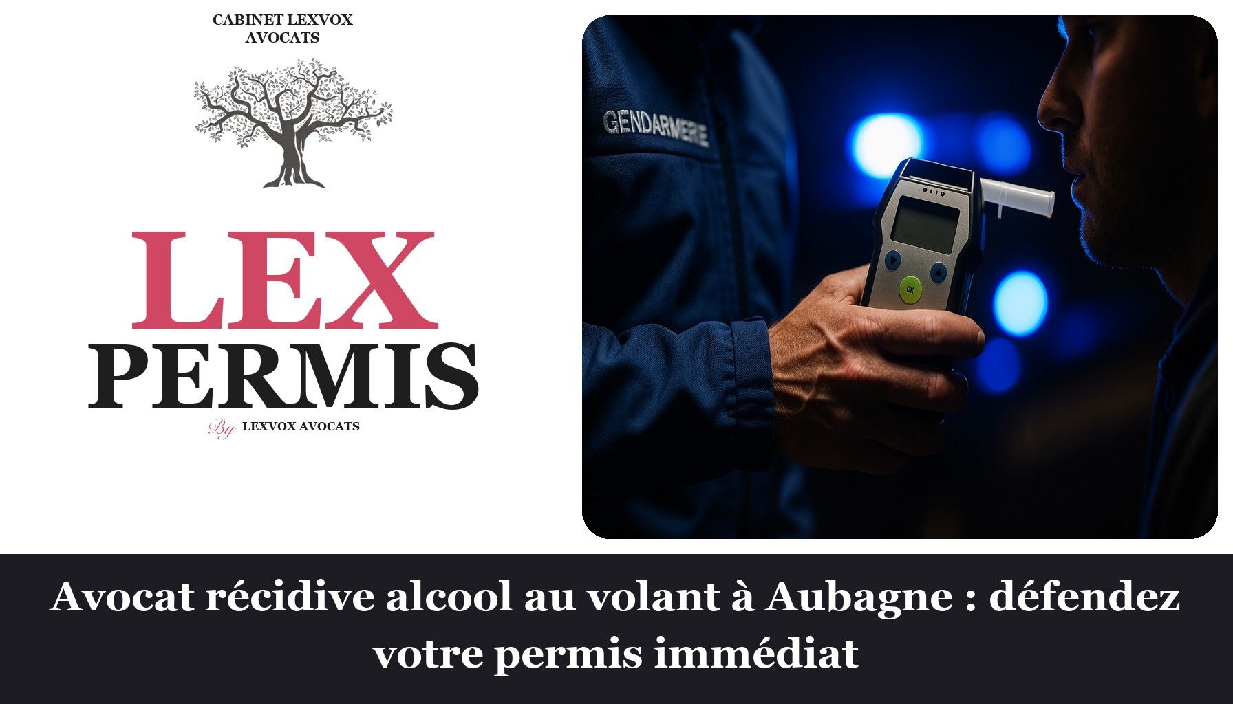 Avocat récidive alcool au volant à Aubagne : défendez votre permis immédiat