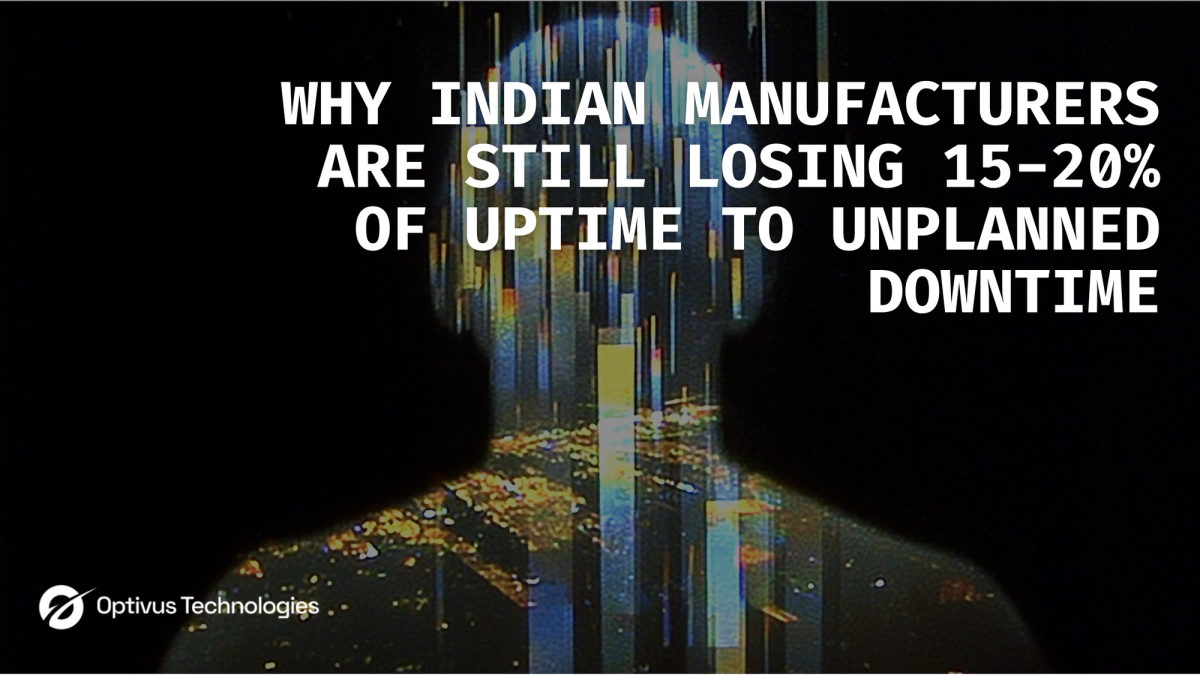 Why Indian Manufacturers Are Still Losing 15-20% of Uptime to Unplanned Downtime